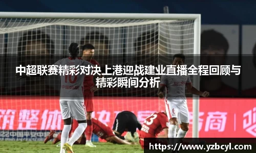 zoty中欧中超联赛精彩对决上港迎战建业直播全程回顾与精彩瞬间分析